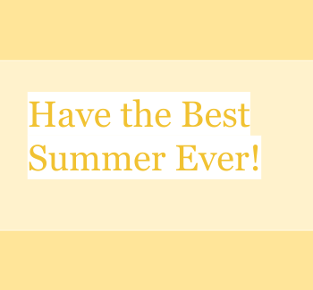 A Guide to Having the Best Summer Ever!